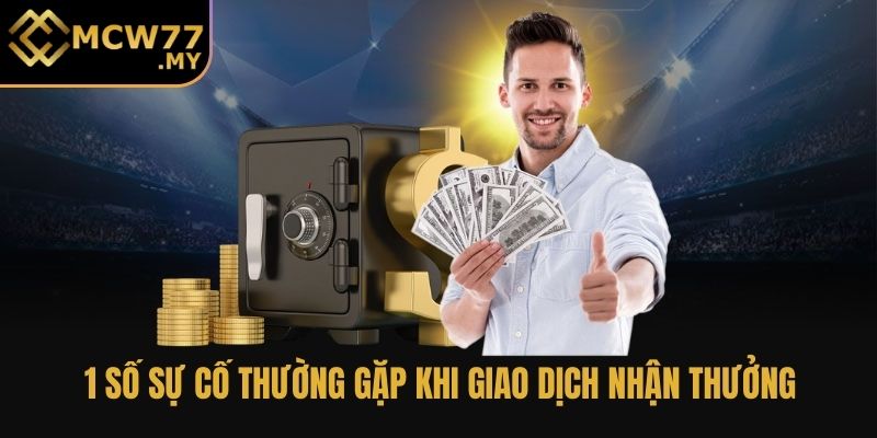 1 số sự cố thường gặp khi giao dịch nhận thưởng