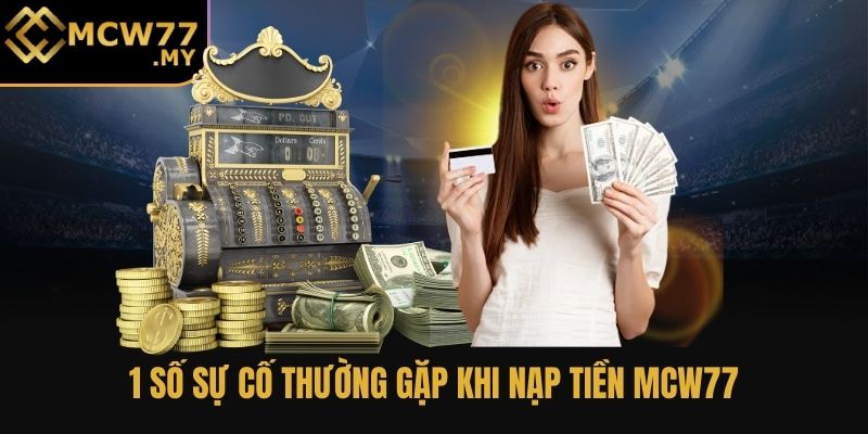 1 số sự cố thường gặp khi nạp tiền MCW77