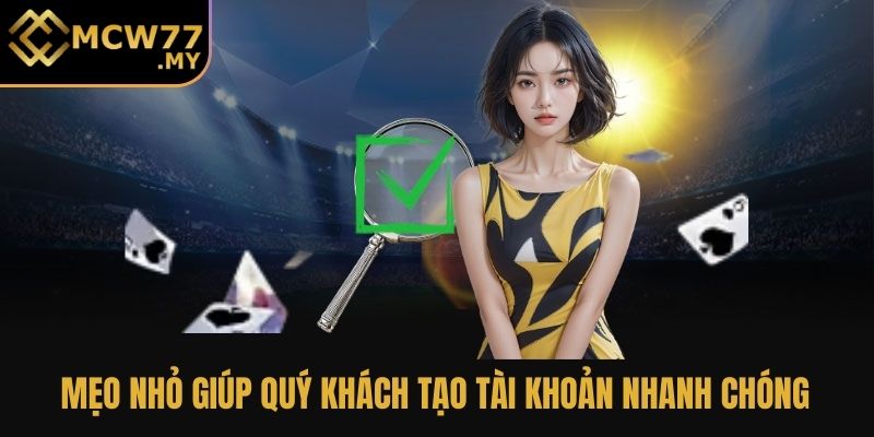 Mẹo nhỏ giúp quý khách tạo tài khoản nhanh chóng