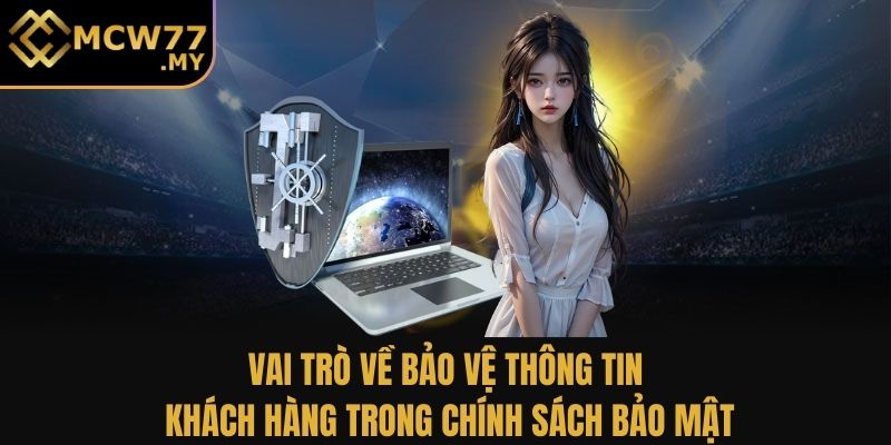 Vai trò về bảo vệ thông tin khách hàng trong chính sách bảo mật