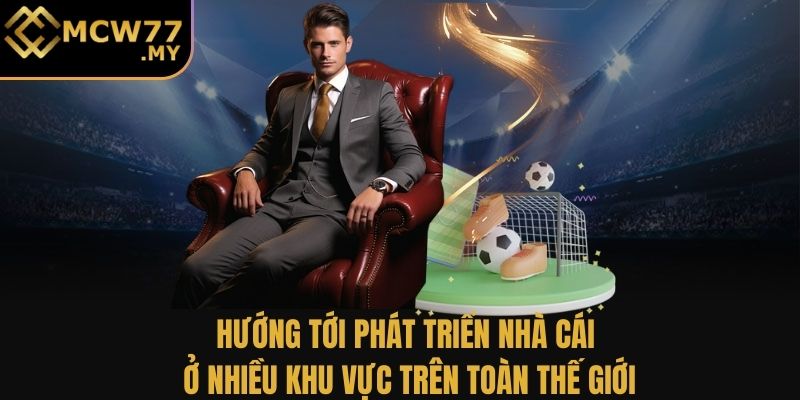 Hướng tới phát triển nhà cái ở nhiều khu vực trên toàn thế giới