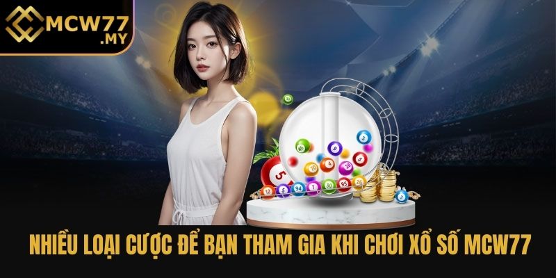 Nhiều loại cược để bạn tham gia khi chơi xổ số MCW77