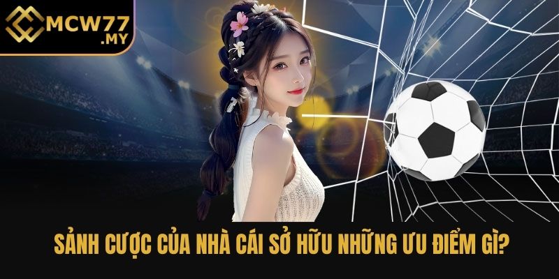 Sảnh cược của nhà cái sở hữu những ưu điểm gì?