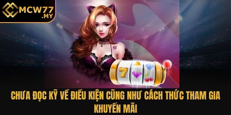 Chưa đọc kỹ về điều kiện cũng như cách thức tham gia khuyến mãi