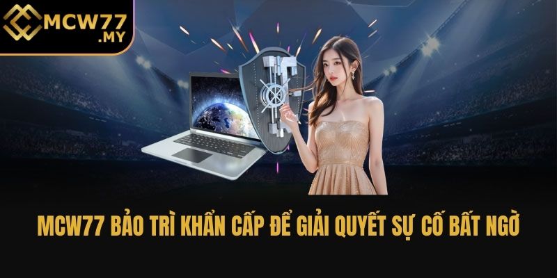 MCW77 bảo trì khẩn cấp để giải quyết sự cố bất ngờ