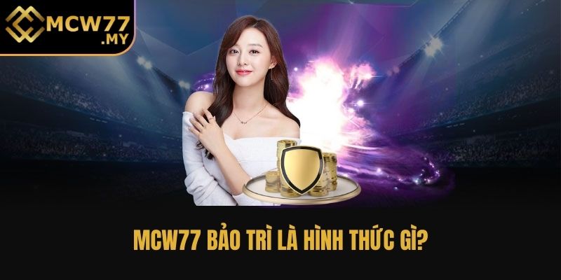 MCW77 bảo trì là hình thức gì?