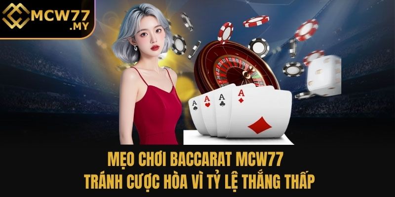 Mẹo chơi baccarat MCW77 - tránh cược hòa vì tỷ lệ thắng thấp