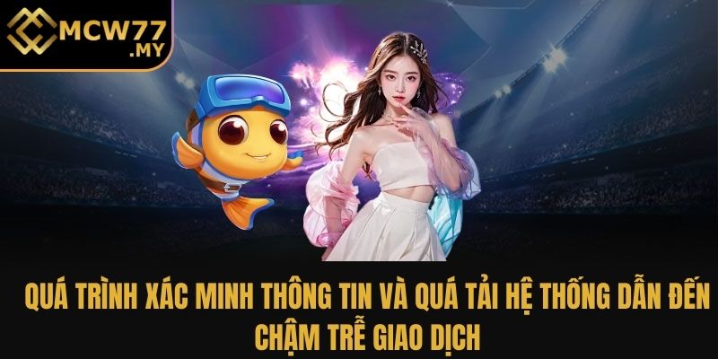 Quá trình xác minh thông tin và quá tải hệ thống dẫn đến chậm trễ giao dịch