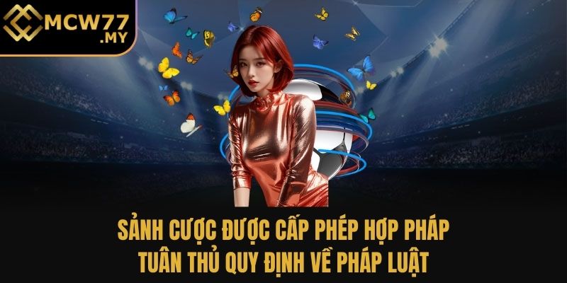 Sảnh cược được cấp phép hợp pháp, tuân thủ quy định về pháp luật