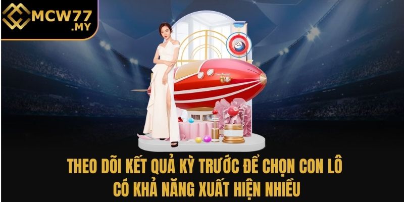 Theo dõi kết quả kỳ trước để chọn con lô có khả năng xuất hiện nhiều