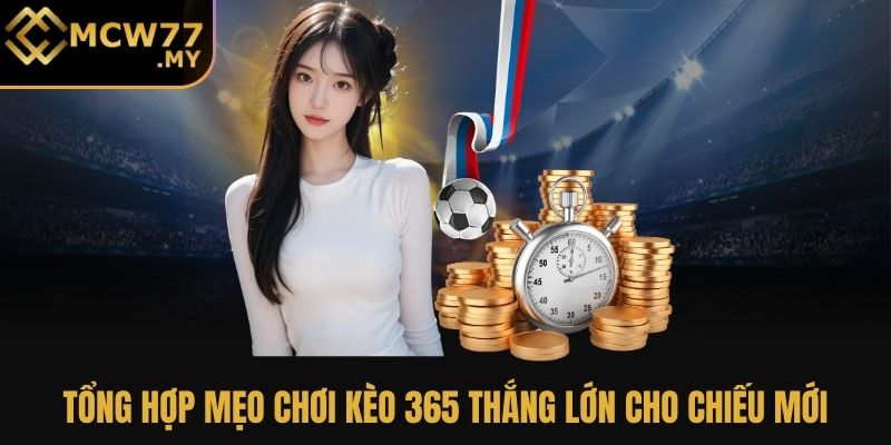 Tổng hợp mẹo chơi kèo 365 thắng lớn cho chiếu mới